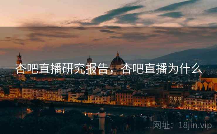 杏吧直播研究报告,杏吧直播为什么