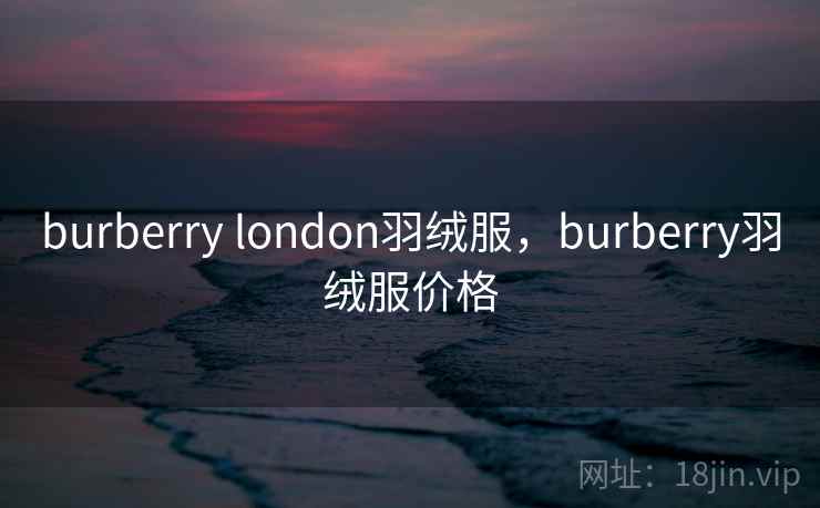 burberry london羽绒服,burberry羽绒服价格