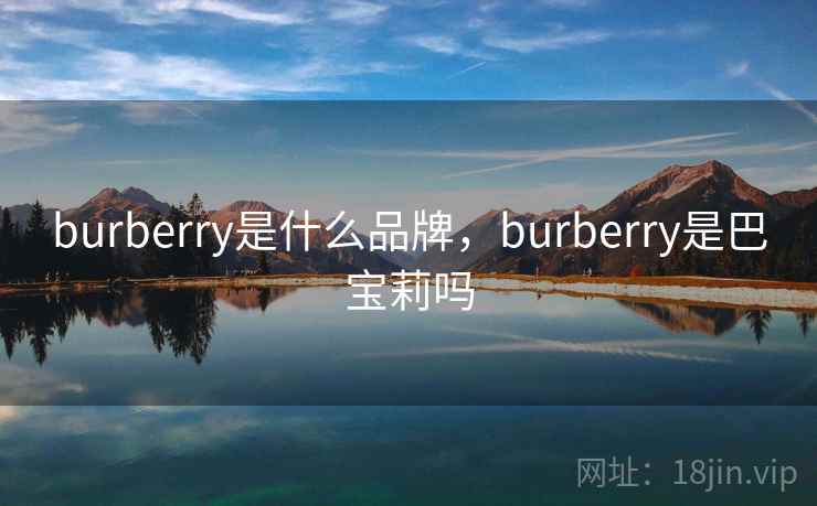 burberry是什么品牌，burberry是巴宝莉吗