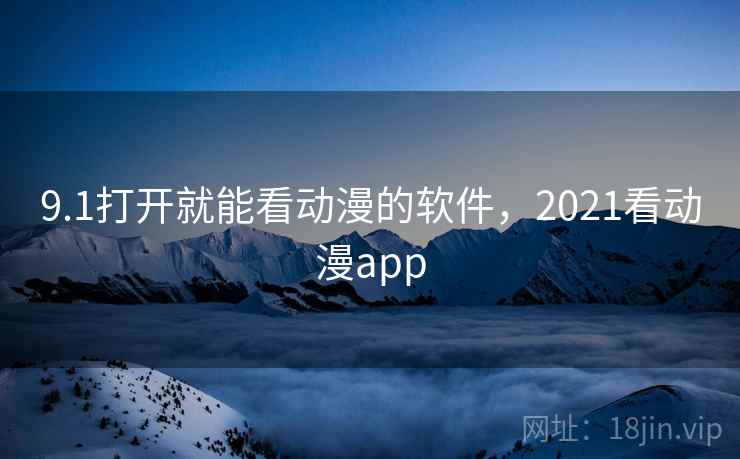 9.1打开就能看动漫的软件,2021看动漫app
