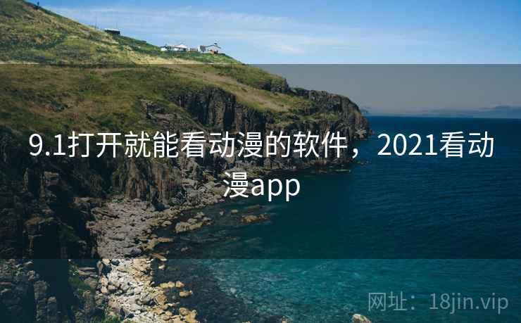 9.1打开就能看动漫的软件,2021看动漫app