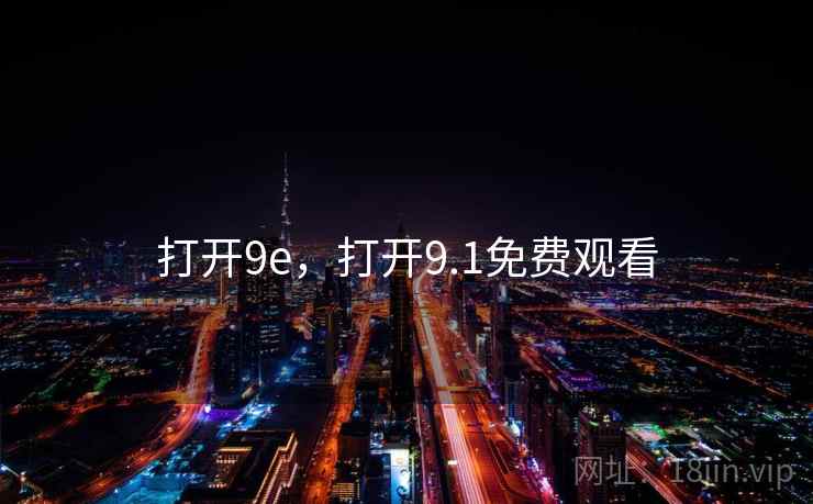 打开9e,打开9.1免费观看